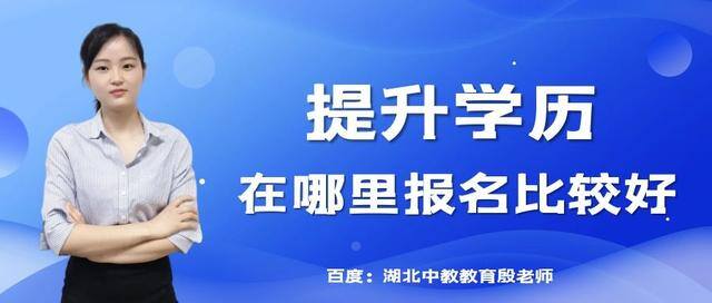 升学历有哪几种报名方式（提升学历在哪里报名比较好？）