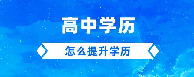 高中文凭怎么提升学历（高中学历可以通过哪些方式提升？）