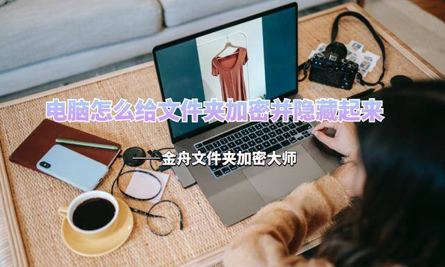 电脑怎么隐藏文件夹（如何给文件夹加密？）