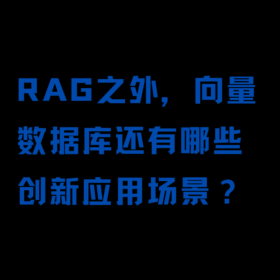 聊一聊：RAG之外，向量数据库还有哪些创新应用场景？